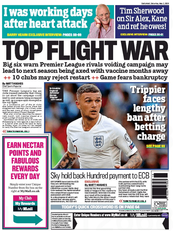 "The Premier League’s big six clubs warned yesterday that voting to cut short the campaign could lead to next season being scrapped as well, as a major split emerged in the top flight." Daily Mail backpage, 2 May, 2020