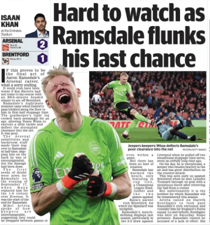 Hard to watch as Ramsdale flunks his last chance Daily Mail11 Mar 2024ISAAN KHAN at the Emirates Stadium REUTERS/GETTY IMAGES Jeepers keepers: Wissa deflects Ramsdale’s poor clearance into the net IF this proves to be the final act of Aaron Ramsdale’s Arsenal career, what a sorry ending. It could even have been worse if Kai Havertz had not come to his rescue with an 86th- minute headed winner to see off Brentford. Ramsdale’s nightmare moment came when Gabriel’s pass trickled along the floor to him in first-half stoppage time. The goalkeeper’s right leg cocked back seemingly for an age, allowing Yoane Wissa to execute a slide tackle and deflect the attempted clearance into the net. It was poor. The Arsenal substitutes and backroom staff made their way over to Ramsdale at half-time, slapping him on the back by way of encouragement, but the damage had been done. The first seeds of doubt were sown for Ramsdale on the evening of September 17, when Raya replaced him for the 1- 0 victory over Everton. It was the start of the end for Ramsdale. Mikel Arteta spoke of how keepers are interchangeable, suggesting they could be swapped between games or even within a game. But there has been no hint of rotation Ramsdale has warmed the bench, only featuring in cup ties, a Champions League deadrubber and the two games against Raya’s parent club Brentford, for which the Spaniard was ineligible. Ramsdale’s matchdefining displays last season, particularly in the 2-2 draw against Liverpool when he pulled off two sensational stoppage-time saves, seem an awfully long time ago. On his day, he is exceptional, a keeper who exudes bravery in the air and has great distribution on the counter-attack. This was seen early on against Brentford when he sent Leandro Trossard through on goal with a monstrous throw after retrieving the ball from a corner. But unfortunately it is the howlers for which Ramsdale will be remembered this season. Arteta called on Gareth Southgate to look past Ramsdale’s club exclusion and consider him for England’s Euros squad. Lo and behold, Southgate was here on Saturday. Some pressure. Ramsdale cannot be accused of a lack of effort. His professionalism has stood out and he has never publicly complained about losing his place. A sign of how much playing for the club means to him was evident before the Champions League match in Seville. The Arsenal Twitter account announced that his wife Georgina had given birth to their son. Three days later, Ramsdale flew to Spain, despite knowing he was unlikely to be required. If this is his last appearance in a Gunners shirt — he is expected to have many suitors in the summer — one can only hope that wherever he goes, he regains his confidence and rebuilds his career. ARSENAL (4-3-3): Ramsdale 5.5; White 7.5, Saliba 6.5, Gabriel 6.5, Kiwior 6.5 (Zinchenko 80min); Odegaard 7 (Partey 90+5), Jorginho 7 (Jesus 70, 6), RICE 8.5; Saka 7, Havertz 7.5, Trossard 6.5 (Nelson 79). Scorers: Rice 19, Havertz 86. Booked: Gabriel, Havertz. Manager: Mikel Arteta 7. BRENTFORD (3-5-2): Flekken 6.5; Jorgensen 6 (Damsgaard 90), Ajer 6.5, Collins 7; Roerslev 5.5, Onyeka 6 (Yarmoliuk 78), Norgaard 6 (Jensen 34, 6.5), Janelt 6, Lewis-Potter 6; Toney 6, Wissa 7 (Maupay 78). Scorer: Wissa 45+4. Booked: Onyeka, Jorgensen, Wissa, Collins. Manager: Thomas Frank 6. Referee: Robert Jones 7. Attendance: 60,331. Article Name:Hard to watch as Ramsdale flunks his last chance Publication:Daily Mail Author:ISAAN KHAN at the Emirates Stadium Start Page:12 End Page:12