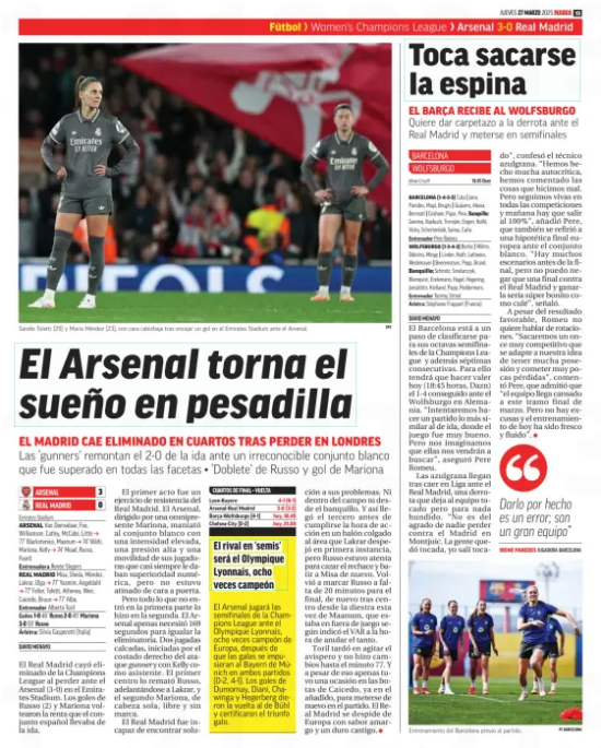 'The Russo cannon kills Madrid': How the Spanish papers reported Arsenal’s destruction of Real Madrid 5 Arsenal turn a dream into a nightmare MADRID ARE ELIMINATED IN THE QUARTERS AFTER LOSING IN LONDON The 'gunners' recover the 2-0 of the first leg against an unrecognizable white team that was outplayed in all facets * Russo's 'Double’ and Mariona's goal Marca Aragón27 Mar 2025 EFE Sandie Toletti (29) and María Méndez (23), with a downcast face after conceding a goal at the Emirates Stadium against Arsenal. Real Madrid were eliminated from the Champions League by losing to Arsenal (3-0) at the Emirates Stadium. The goals of Russo (2) and Mariona turned around the income that the Spanish team had from the first leg. The first act was a Real Madrid resistance exercise. Arsenal, led by an omnipresent Mariona, tied down the white team with a high intensity, a high pressure and a mobility of their players that almost always gave them numerical superiority, but they were not on target facing the goal. But everything that didn't go in the first half did in the second. Arsenal needed just 169 seconds to level the tie. Two calculated plays, started by the right side of the gunner attack and with Kelly as an assistant. The first cross was finished off by Russo, getting ahead of Lakrar, and the second by Mariona, heading alone, free and unmarked. Real Madrid were unable to find a solution to their problems. Not on the field or from the bench. And so the third arrived before the hour of action was up on a hung ball to the area that Lakrar cleared in the first instance, but Russo was attentive to hunt down the reject and beat Misa again. Russo scored again with 20 minutes to go, again after a cross from the right hand this time from Maanum, who was offside as indicated by the VAR at the time of canceling the goal. Toril was slow to stir up the hornet's nest and made no changes until the 77th minute. And despite that he barely had a chance in Caicedo's boots, already in the add-on, to get back into the match. Real Madrid is saying goodbye to Europe with a bitter taste and a harsh punishment.