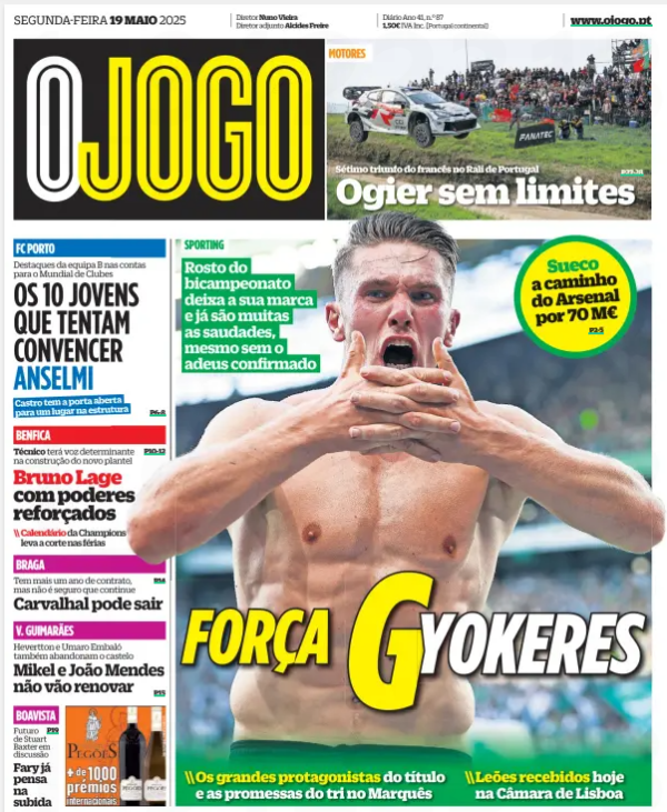 Front page of the Portuguese sports newspaper O Jogo, dated Monday 19 May 2025. The main image is a dramatic, mid-action photo of Viktor Gyökeres, shirtless and flexing his arms across his chest in celebration, appearing to shout with intensity. The headline in large, bold letters reads: "FORÇA GYOKERES", meaning "Strength, Gyökeres" or "Go Gyökeres". A yellow circle on the right reads: "Sueco a caminho do Arsenal por 70 M€", which translates to "Swede on his way to Arsenal for €70 million". Another green box above it says: "Rosto do bicampeonato deixa a sua marca e já são muitas as saudades, mesmo sem o adeus confirmado", meaning "Face of the championship leaves his mark and is already missed, even without confirmed farewell". The rest of the page includes smaller headlines on other clubs like FC Porto, Benfica, Braga, and V. Guimarães, and a motorsport photo in the top-right corner with the headline "Ogier sem limites" ("Ogier without limits"). The visual emphasis is clearly on Gyökeres and his anticipated move to Arsenal.