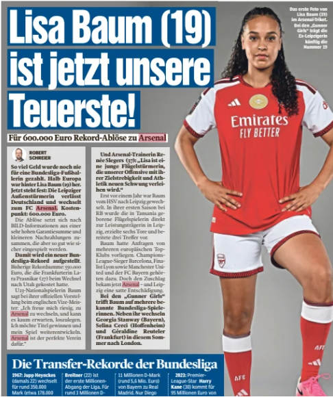 Arsenal pay record German fee for 19yo RB Leipzig winger Baum 2 German newspaper BILD front page celebrating Arsenal's signing of 19-year-old winger Lisa Baum. A large full-length image shows Baum wearing Arsenal's red home kit with white sleeves, hands on hips, against a grey background. The main headline reads, “Lisa Baum (19) ist jetzt unsere Teuerste!” (“Lisa Baum (19) is now our most expensive!”). A smaller headline states that Arsenal have paid a record €600,000 transfer fee, making her the most expensive player ever sold by a Bundesliga women's club. The article discusses the transfer, while a graphic along the bottom highlights previous Bundesliga women's transfer records. A caption beside Baum notes she has joined Arsenal and will wear the No. 19 shirt.