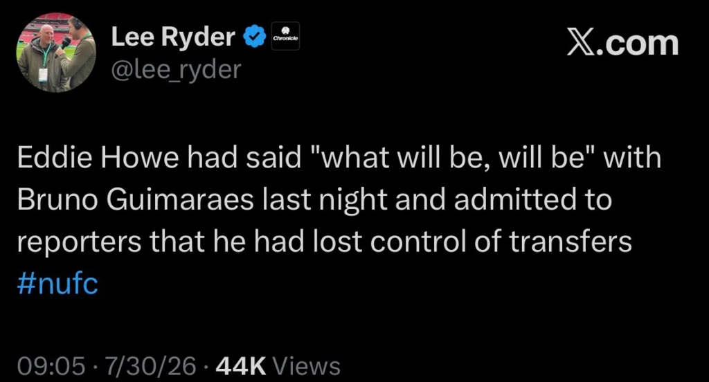 Lee Ryder on Twitter "Eddie Howe had said "what will be, will be" with Bruno Guimaraes last night and admitted to reporters that he had lost control of transfers