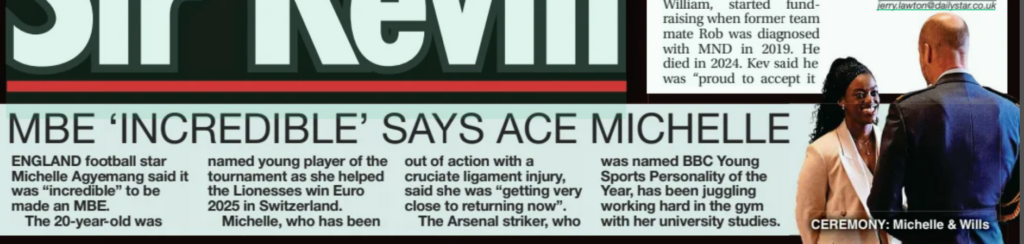 ENGLAND foot­ball star Michelle Agye­mang said it was “incred­ible” to be made an MBE.

The 20-year-old was named young player of the tour­na­ment as she helped the Lion­esses win Euro 2025 in Switzer­land.

Michelle, who has be