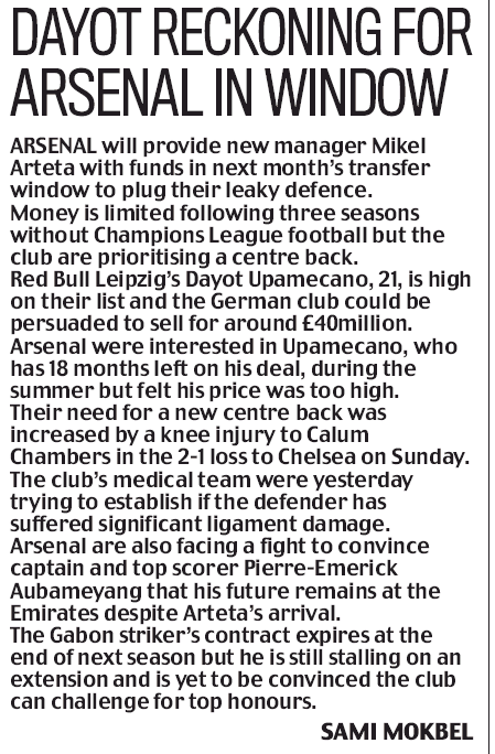 ARSENAL will provide new manager Mikel Arteta with funds in next month’s transfer window to plug their leaky defence -  Daily Mail, Tuesday 31 December 2019