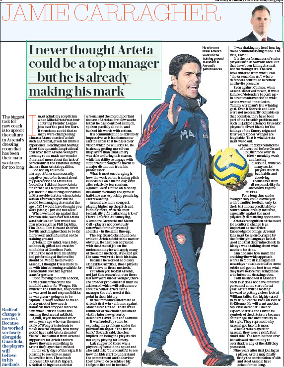 I never thought Arteta could be a top manager – but he is already making his mark The biggest task for new coach is to uproot the culture in Arsenal’s dressing room that has been their main weakness for too long - Jamie Carragher, Daily Telegraph, 11 January 2020
