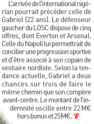 L'Equipe, 14 July 2020: The arrival of the Nigerian international could precede that of Gabriel (22 years old). The LOSC left-handed defender has five offers, including Everton and Arsenal. That of Napoli would allow him to reconcile a sporting progression and to be associated with his friend of Northern locker room. According to the current trend, Gabriel has two out of three chances to go the same way as his front-center partner. The amount of the compensation varies between €22 million  and with bonuses 25M€.