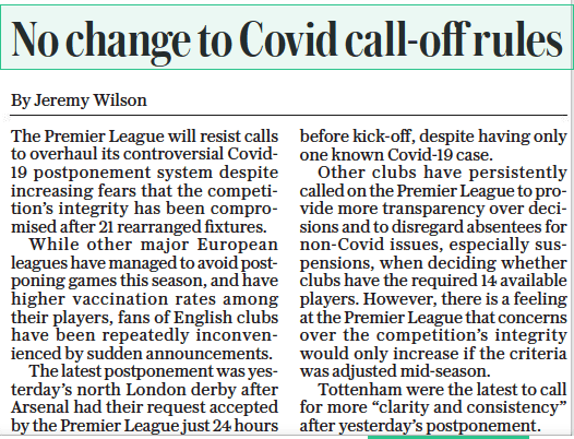Daily Telegraph 17 January 2022 - The Premier League will resist calls to overhaul its controversial Covid19 postponement system despite increasing fears that the competition’s integrity has been compromised after 21 rearranged fixtures.
