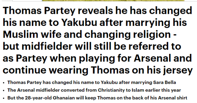Mail online snippet that reads Thomas Partey reveals he has changed his name to Yakubu after marrying his Muslim wife and changing religion - but midfielder will still be referred to as Partey when playing for Arsenal and continue wearing Thomas on his jersey Thomas Partey has changed his name to Yakubu after marrying Sara Bella The Arsenal midfielder converted from Christianity to Islam earlier this year But the 28-year-old Ghanaian will keep Thomas on the back of his Arsenal shirt
