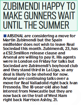 ZUBIMENDI HAPPY TO MAKE GUNNERS WAIT UNTIL THE SUMMER Daily Mail23 Jan 2023 ARSENAL are considering a move for Martin Zubimendi but the Spain midfielder does not wish to leave Real Sociedad this month. Zubimendi, 23, has a £52.5million release clause and Arsenal are willing to pay it. His agents were in London on Friday for talks but Sociedad are Zubimendi’s boyhood club and they stand third in La Liga, so any deal is likely to be shelved for now. Arsenal are continuing talks over a move for Real Valladolid right back Ivan Fresneda. The 18-year-old also had interest from Newcastle but they are now back on the trail of West Ham right back Harrison Ashby, 21.