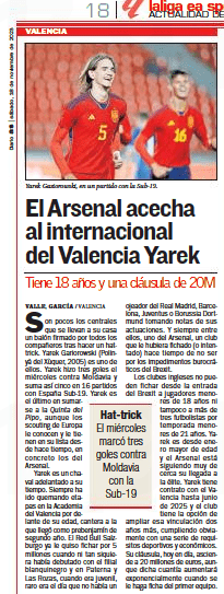 Arsenal stalk Valencia international Yarek He is 18 years old and has a 20M clause AS (Las Palmas)18 Nov 2023  Yarek Gasiorowski, in a match with the U-19. There are few centre-backs who take home a ball signed by all their team-mates after making a hat-trick. Yarek Gariorowski (Polinyà del Xùquer, 2005) is one of them. Yarek scored three goals on Wednesday against Moldova and thus adds five in 16 appearances for Spain U-19. Yarek is the latest to join the Fifth Del Pipo, although the scouts of Europe have known him and have him on their list for a long time, specifically those of Arsenal.  Yarek is a kid ahead of his time. He has always been burning stages in the Valencia Academy ahead of his age, a quarry to which he arrived as a second-year prebenjamin. The Red Bull Salzburg already wanted to sign him for 5 million when he had not even debuted with the blanquinegro subsidiary and in Paterna and Las Rozas, when he was a youth, it was rare the day that there was not a scout from Real Madrid, Barcelona, Juventus or Borussia Dortmund taking notes of his performances. And always among them, one from Arsenal, a club that would have signed him (or tried to) a long time ago if not for the bureaucratic impediments of Brexit.  English clubs cannot sign players under the age of 18 or more than three players per season under the age of 21. Yarek has been of legal age since January and Arsenal are following his arrival to the elite very closely. Yarek has a contract with Valencia until June 2025 and the club has the option to extend that link for two more years, obviously fulfilling a series of sporting and economic requirements. His clause, nowadays, amounts to 20 million euros, although this amount will increase exponentially when he is made a first team player.  Hat-trick On Wednesday he scored three goals against Moldova with the U-19