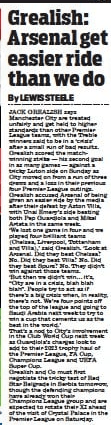 Grealish: Arsenal get easier ride than we do Daily Mail12 Dec 2023By LEWIS STEELE JACK GREALISH says Manchester City are treated unfairly and get held to higher standards than other Premier League teams, with the Treble winners said to be in a ‘crisis’ after a small run of bad results. Grealish scored the matchwinning strike — his second goal in as many games — against a tricky Luton side on Sunday as City moved on from a run of three draws and a loss in their previous four Premier League outings. Grealish accused Arsenal of being given an easier ride by the media after their defeat by Aston Villa, with Unai Emery’s side beating both Pep Guardiola and Mikel Arteta in the same week.  ‘We lost one game in four and we played four brilliant teams (Chelsea, Liverpool, Tottenham and Villa),’ said Grealish. ‘Look at Arsenal. Did they beat Chelsea? No. Did they beat Villa? No. Did they beat Spurs? No. They didn’t win against those teams.  ‘But then we didn’t win… it’s, “City are in a crisis, blah blah blah”. People try to act as if there’s a big crisis when, in reality, there’s not. We’re four points off the top of the league and going to Saudi Arabia next week to try to win a cup that cements us as the best in the world.’  That’s a nod to City’s involvement in the Club World Cup next week as Guardiola’s charges look to add to their 2023 trophy haul of the Premier League, FA Cup, Champions League and UEFA Super Cup.  Grealish and Co must first negotiate the tricky test of Red Star Belgrade in Serbia tomorrow, though the defending champions have already won their Champions League group and are expected to rotate their XI ahead of the visit of Crystal Palace in the Premier League on Saturday.  Article Name:Grealish: Arsenal get easier ride than we do Publication:Daily Mail Author:By LEWIS STEELE Start Page:67 End Page:67
