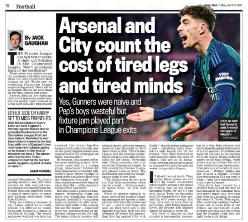 Arteta ready to spend in bid for glory Yes, Gunners were naive and Pep’s boys wasteful but fixture jam played part in Champions League exits Daily Mail19 Apr 2024By SAMI MOKBEL Chief Football Reporter GETTY IMAGES Help us out: Kai Havertz and Arsenal struggle in Munich ARSENAL have identified three priority positions to strengthen as Mikel Arteta aims to break into Europe’s elite after their Champions League exit against Bayern Munich on Wednesday. The club will provide significant funds to sign a striker, a left back and a midfielder this summer, while several players will leave to supplement the spending. There are already doubts over left back Oleksandr Zinchenko’s future. Arsenal’s striker targets include RB Leipzig’s Benjamin Sesko and Viktor Gyokeres, of Sporting Lisbon, while they also admire Aston Villa’s Ollie Watkins and Newcastle’s Alexander Isak. The Gunners are keen on Real Sociedad midfielder Martin Zubimendi, while fringe players Aaron Ramsdale, Eddie Nketiah, Reiss Nelson and Thomas Partey could depart. The Premier League has had better weeks. A right old bruising in the Champions League. Won’t somebody think of the coefficient? There were wry smiles across the continent yesterday morning when the self-proclaimed Best League in the World saw its remaining Champions League hopes extinguished. There will be no english club in the semi-finals for the first time in four years. Bayern Munich are enduring their worst season in recent memory and gently eased Arsenal on to the hard shoulder. Real Madrid taunted Manchester City into a penalty shootout and, with their voodoo in this competition, prevailed as everybody inside the etihad Stadium expected them to once it came down to nerve and kicking stationary balls from 12 yards. They are smirking because of the money and if we’re really honest, it’s difficult to blame Spaniards, Germans, Italians or the French for that. The wealth and power wielded over here has crushed the other big- five leagues both commercially and on the pitch; english teams were represented in five of the past six finals, winning three. By contrast, this season’s effort has been middling at best. Newcastle came last in a strong group, Manchester United did what Manchester United do. City weren’t quite clever enough to break down a stubborn Real with the frequency required — and then missed presentable chances when they did — while Arsenal’s inexperience cost them. But after such a period of dominance, Wednesday night did leave you wondering whether english football’s ecosystem helps or hinders its elite sides. All but eight clubs in the country will say the former — especially given the announcement of significant changes to the FA Cup. The larger clubs in question will, without doubt, side with remarks made by Jose Mourinho to Mail Sport back in 2016. ‘The Premier League and the internal competitions create a very difficult situation for the clubs,’ Mourinho said. ‘Other countries care a lot about the Champions League. In this country the Premier League will always come in front. The institutions that lead the competitions make it very clear. ‘The institutions do not give you that little protection which can be crucial — 24 hours more, 48 hours more, to rest and prepare.’ While he divides opinion, at least three of the country’s leading managers are known to sympathise with what Mourinho had to say — and it still rings true now. As they were not in the Spanish Cup final, Real had the weekend off before the quarterfinal first leg against City, with Rodri — shortly before asking for a rest — admitting Carlo Ancelotti’s side began the tie far fresher. They have featured in eight matches since the start of March, City are on 10. Meanwhile, Arsenal had an extra game to contend with over the past six weeks compared to Bayern. IT doesn’t sound much. Then again, these games are not won by much. Guardiola attempted to mitigate the issues by resting half of his team, including Rodri, for the 5-1 win over Luton Town on Saturday and City bounded into that second leg with more energy. But they were out on their feet by extra time, with erling haaland, Kevin De Bruyne and Manuel Akanji all asking to come off. The level of injuries in this country is inescapable, increasing in a way that players and medical professionals had warned of in the summer. Guardiola has made 90 changes to his starting XI in the league, owing to fitness issues rather than design, while Arteta is a third fewer. For all of their electricity and excitement, Arsenal’s lack of variety in team selection — William Saliba has not missed a minute, Declan Rice featuring in 93.2 per cent of them — may have contributed to a dip in performance. Guardiola has rotated in a smarter fashion and the way he had managed the schedule until this point made you feel that they were in a position to repeat last season’s Treble. Then again, after watching walking football break out in extra time at the etihad on Wednesday night, perhaps last year was just a freak and no english team has the right to do such things. Article Name:Arteta ready to spend in bid for glory Publication:Daily Mail Author:By SAMI MOKBEL Chief Football Reporter Start Page:70 End Page:70