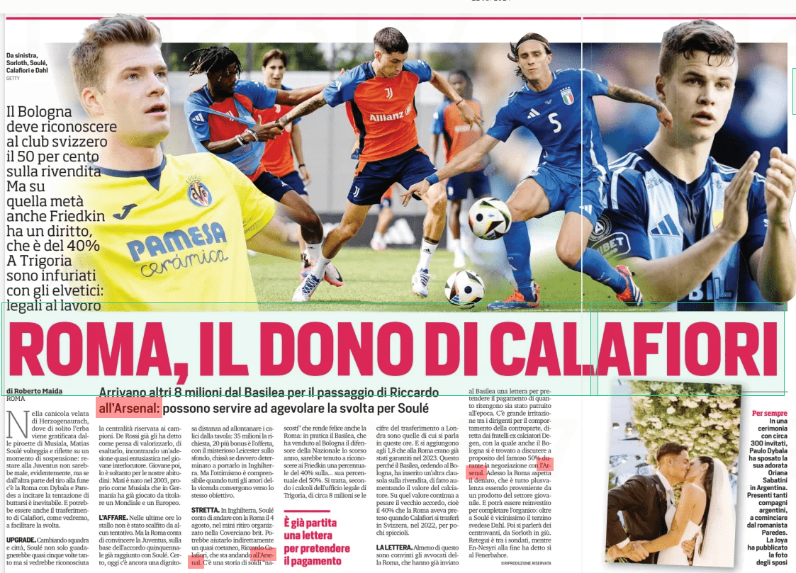 ROME, THE GIFT OF CAL AFIORI Bologna must recognize the Swiss club 50 percent on the resale But on that half also Friedkin has a right, which is 40% In Trigoria are enraged with the Swiss: legal at work Arrive another 8 million from Basel for the passage of the Corriere dello Sport22 Jul 2024 In the veiled heat of Herzogenaurach, where the grass is usually gratified by the pirouettes of Musiala, Matias Soule twirls and reflects on a moment of suspension: staying at the J And it could also be the transfer of Calafiori, as we will see, to facilitate the turning point. UPGRADE. By changing teams and cities, Soule would not only earn almost five times as much but would see the centrality reserved for champions recognized. De Rossi has already told him how he thinks to enhance it, to exalt it, meeting an almost enthusiastic adherence in the young interlocutor. Young then, it is only for our habits: Mati was born in 2003, just like Musiala who in Germany has already played a World Cup and a European championship. THE DEAL. In the last few hours the stalemate has not been scratched by any attempts. But Rome expects to convince the J Of course, today there is still a decent distance to remove the glasses from the table: 35 million the request, 20 more bonuses is the offer, with the mysterious Leicester in the background, who knows if really determined to bring it to England. But optimism is understandable when all the actors in the story converge towards the same goal. CLOSE. In England, Soule plans to go with Roma on August 4, in the mini retreat organized in the Coverciano brit. A near-peer, Riccardo Calafiori, who is going to Arsenal, could indirectly help him. There is a story of “hidden " money that also makes Roma happy: in practice, Basel, which sold the national defender to Bologna last year, would be required to recognize Friedkin a percentage of 40% on the... its percentage of 50%. It is, according to the calculations of the Trigoria legal office, about 8 million if the figures of the transfer to London are those we are talking about in these hours. And they add to the 1.8 that Roma had already been guaranteed in 2023. This is because Basel, ceding to Bologna, has inserted another clause on resale, in fact increasing the value of the footballer. On that value the old agreement continues to weigh, that is, the 40% that Roma had demanded when Calafiori moved to Switzerland, in 2022, for a few pennies. LETTER. At least the lawyers of Rome are convinced of this, who have already sent Basel a letter demanding payment of what they believe was agreed at the time. There is great irritation among the managers for the behavior of the counterpart, directed by the brothers and calciatori Now Roma is waiting for the money, which is all capital gain being coming from a product of the youth sector. And it can be reinvested to complete the staff: in addition to Soule is very close the Swedish full-back Dahl. Then we will talk about the center forwards, from Sorloth down. Retegui is among the probed, while En-Nesri A letter has already left to demand payment In the veiled heat of Herzogenaurach, where the grass is usually gratified by the pirouettes of Musiala, Matias Soule twirls and reflects on a moment of suspension: staying at the J And it could also be the transfer of Calafiori, as we will see, to facilitate the turning point. UPGRADE. By changing teams and cities, Soule would not only earn almost five times as much but would see the centrality reserved for champions recognized. De Rossi has already told him how he thinks to enhance it, to exalt it, meeting an almost enthusiastic adherence in the young interlocutor. Young then, it is only for our habits: Mati was born in 2003, just like Musiala who in Germany has already played a World Cup and a European championship. THE DEAL. In the last few hours the stalemate has not been scratched by any attempts. But Rome expects to convince the J Of course, today there is still a decent distance to remove the glasses from the table: 35 million the request, 20 more bonuses is the offer, with the mysterious Leicester in the background, who knows if really determined to bring it to England. But optimism is understandable when all the actors in the story converge towards the same goal. CLOSE. In England, Soule plans to go with Roma on August 4, in the mini retreat organized in the Coverciano brit. A near-peer, Riccardo Calafiori, who is going to Arsenal, could indirectly help him. There is a story of “hidden " money that also makes Roma happy: in practice, Basel, which sold the national defender to Bologna last year, would be required to recognize Friedkin a percentage of 40% on the... its percentage of 50%. It is, according to the calculations of the Trigoria legal office, about 8 million if the figures of the transfer to London are those we are talking about in these hours. And they add to the 1.8 that Roma had already been guaranteed in 2023. This is because Basel, ceding to Bologna, has inserted another clause on resale, in fact increasing the value of the footballer. On that value the old agreement continues to weigh, that is, the 40% that Roma had demanded when Calafiori moved to Switzerland, in 2022, for a few pennies. LETTER. At least the lawyers of Rome are convinced of this, who have already sent Basel a letter demanding payment of what they believe was agreed at the time. There is great irritation among the managers for the behavior of the counterpart, directed by the brothers and calciatori Now Roma is waiting for the money, which is all capital gain being coming from a product of the youth sector. And it can be reinvested to complete the staff: in addition to Soule is very close the Swedish full-back Dahl. Then we will talk about the center forwards, from Sorloth down. Retegui is among the probed, while En-Nesri