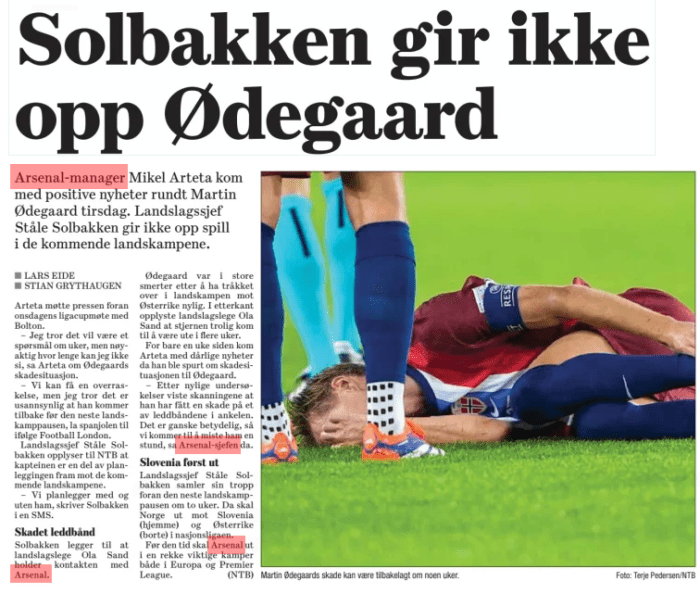 Solbakken does not give up on Ødegaard Arsenal manager Mikel Arteta brought positive news about Martin Ødegaard on Tuesday. National team manager Ståle Solbakken is not giving up on the upcoming international matches. Dagsavisen25 Sep 2024LARS OWNED STIAN GRYTHAUGEN Photo: Terje Pedersen/ntb Martin Ødegaard's injury may be healed in a few weeks. Arteta met the press ahead of Wednesday's League Cup meeting with Bolton. - I think it will be a matter of weeks, but exactly how long I cannot say, said Arteta about Ødegaard's injury situation. - We could have a surprise, but I think it is unlikely that he will return before the next international break, added the Spaniard according to Football London. National team manager Ståle Solbakken informs NTB that the captain is part of the planning for the upcoming international matches. - We plan with and without him, writes Solbakken in an SMS. Damaged ligament Solbakken adds that national team doctor Ola Sand keeps in touch with Arsenal. Ødegaard was in great pain after stepping over in the international match against Austria recently. Afterwards, national team doctor Ola Sand stated that the star was probably going to be out for several weeks. Just a week ago, Arteta brought bad news when he was asked about Ødegaard's injury situation. - After recent examinations, the scans showed that he has suffered an injury to one of the ligaments in his ankle. It's quite significant, so we're going to lose him for a while," the Arsenal boss said at the time. Slovenia first out National team manager Ståle Solbakken gathers his squad ahead of the next international break in two weeks. Norway will then face Slovenia (home) and Austria (away) in the national league. Before that time, Arsenal will play in a number of important matches both in Europe and the Premier League. (NTB) Article Name:Solbakken does not give up on Ødegaard Publication: Dagsavisen Author:LARS EIDE STIAN GRYTHAUGEN Start Page:19 End Page:19