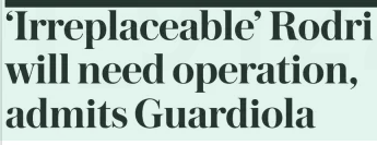 ‘Irreplaceable’ Rodri will need operation, admits Guardiola The Daily Telegraph25 Sep 2024By Mike Mcgrath at the Etihad Stadium  Air we go: Christopher Nkunku does his trademark balloon celebration Such is the intensity of Manchester City’s fixture schedule, the clock had barely ticked past 48 hours since their fractious draw against Arsenal before they were on the pitch again. So soon, in fact, that the serious knee injury Rodri suffered in the game had yet to be fully assessed by medics.  Pep Guardiola described Rodri as “irreplaceable” when confirming the Spaniard would require surgery, with the City manager now assessing his options to cover for the loss of the player he considers the best in the world in his defensive midfield position.  Rodri has been outspoken on the demands of the football calendar being unsustainable for players and this Carabao Cup victory was a case in point. City barely had time to reflect on their battle with their closest title rivals before Watford’s arrival.  In truth, the fallout from the Arsenal clash and all its flashpoints was still reverberating around the Etihad Stadium and a fairly straightforward win was a part of the comedown. Jeremy Doku’s early goal set the Premier League champions on their way to victory. Matheus Nunes added another to give the tie a feel of a training match until Tom Ince pulled one back late on.  Before and after the match, the focus was on how long Rodri would be sidelined. “Still we don’t have the definitive [diagnosis] but he will be out for a long time, a while,” Guardiola said afterwards. “We are waiting for the last phone calls from him and the doctors for what definitely he has and the type of surgery he has to get.”  Guardiola took no risks with his team, starting only two from the Arsenal clash. It was a second string by his own admission and that will continue to be the case in this competition. Afterwards, he joked whether there was another match today for his overworked team.  “The next round, I announce to you that I will play the second team,” he said. “We are not going to waste energy for sure. I don’t know what will happen, if we have injuries we play the second team. It is a good competition to play the second team.  “Of course we played 50 hours ago, players play a lot of minutes, I’m not going to play a risk in this competition with the Premier League and Champions League.”  Guardiola also gave a senior debut to Kaden Braithwaite, 16, who was born in the same year Kyle Walker started as a professional. The teenager became City’s third-youngest debutant and it was an ideal evening to start his career. He had a taste of the physical side of the game against Tom Cleverley’s team and was substituted off by the time Watford grabbed their goal.  City went ahead in the first stages of the match after James Mcatee intercepted Ryan Porteous’s backpass and the hosts were in position to work the ball around yellow shirts. Doku skipped around James Morris and planted his finish into the bottom corner.  Nunes put his name on the scoresheet just before the half-time interval, finishing off a move of City short passes around the edge of the penalty area. The Portugal midfielder had not been on the scoresheet since moving from Wolves at the start of last season, but found the net by angling his shot in at the near post.  Ince’s reply in the final stages came when he curled into the top corner, although the focus was firmly on how City would cope without the influence of Rodri for the foreseeable future.  “We don’t want it, but we will have a good season,” Guardiola said. “I expect a lot from my players and I have a duty to find a solution even if Rodri is irreplaceable. When a team doesn’t play with the best midfielder in the world for a long, long time, it is a big blow.  “But it’s football. It happens. And it is my duty to find a solution, be competitive as we have been for many, many years and be there, be a problem for our opponents. If there is an alternative, we will do it. When you have one player who is irreplaceable, as a team we have to find a solution.  “Last season, we were three months without Erling [Haaland], five months without Kevin [De Bruyne] and we found solutions.”  Manchester City (4-3-3) Ortega 6; Lewis 7, Walker 7, Stones 7, Braithwaite 7 (Gvardiol 76); Mcatee 7, Nunes 8, O’reilly 6 (J Wright 73); Doku 8 (Savinho ht), Foden 6, Grealish 7. Subs Akanji, Gundogan, Kovacic, Bernardo, Ederson (g), Dias.  Watford (3-4-2-1) Bond 6; Ogbonna 6, Porteous 5, Morris 5; Larouci 5 (Dele-bashiru 61), Ince 7, Louza 5, Sema 5; Ebosele 5 (Pollock 75), Baah 6 (Vata 76); Bayo 6 (Chakvetadze 61).  Subs Adu-poku, Doumbia, Dwomoh, Marriott (g), Tikvic.  Referee Mark Dwyer (West Yorkshire).  chipped pass, and Chelsea were off and running.  “You look at the Premier League and at the lower leagues and think it looks like a different sport,” said Barrow manager Stephen Clemence. “The gulf is massive.”  Chelsea’s second came just seven minutes after their opener, Nkunku flicking home Malo Gusto’s cross. Felix forced the third by curling a free-kick against a post, watching as it bounced into the net off goalkeeper Paul Farman. Not only outclassed, Barrow were also unlucky.  Chelsea’s fourth goal came after the break, Neto striking his first for the club from Mudryk’s cross.  To Barrow’s credit, they enjoyed a promising spell and went close through Kian Spence, but Nkunku swiftly put them back in their place.  For reasons unknown, Farman tried to dribble past Nkunku who calmly removed the ball from his possession before rolling it into the net. It was the ultimate demonstration of Chelsea dominance.  Article Name:‘Irreplaceable’ Rodri will need operation, admits Guardiola Publication:The Daily Telegraph Author:By Mike Mcgrath at the Etihad Stadium Start Page:6 End Page:6